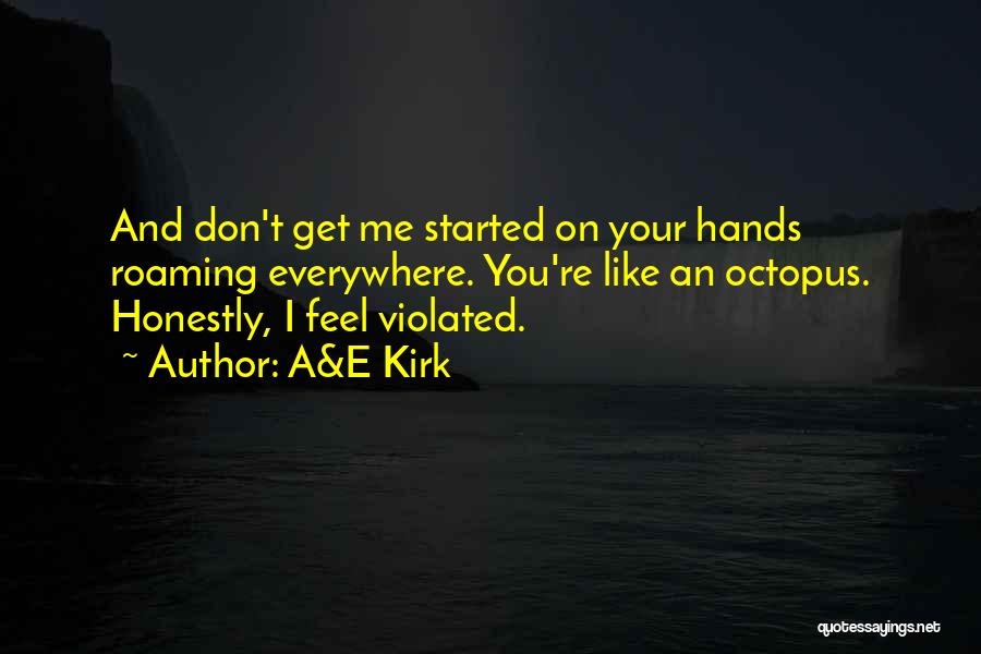 A&E Kirk Quotes: And Don't Get Me Started On Your Hands Roaming Everywhere. You're Like An Octopus. Honestly, I Feel Violated.