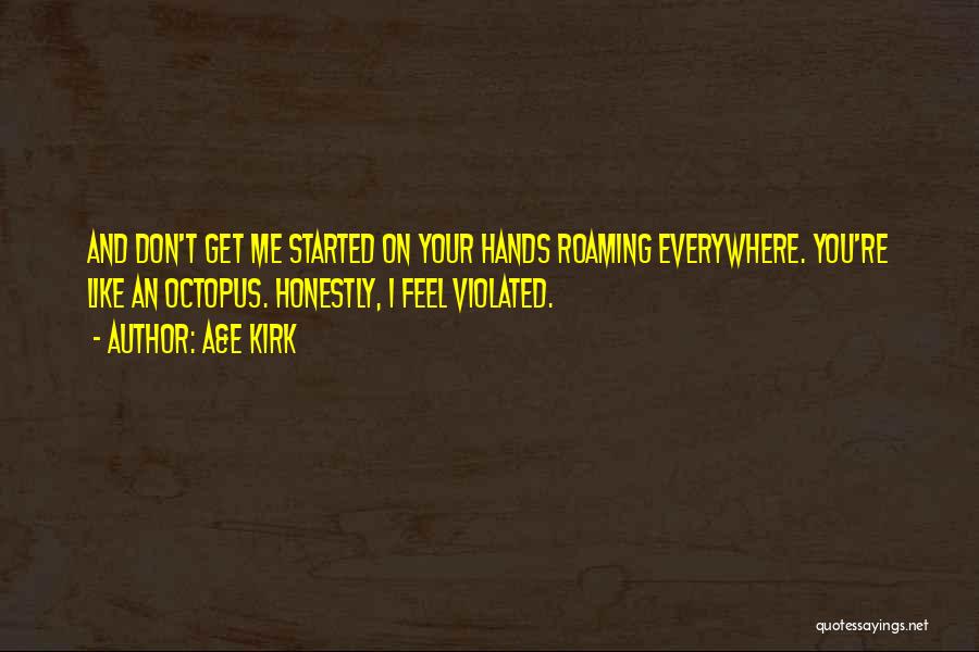 A&E Kirk Quotes: And Don't Get Me Started On Your Hands Roaming Everywhere. You're Like An Octopus. Honestly, I Feel Violated.