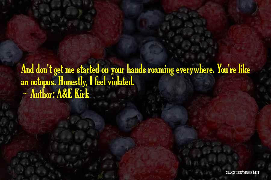 A&E Kirk Quotes: And Don't Get Me Started On Your Hands Roaming Everywhere. You're Like An Octopus. Honestly, I Feel Violated.