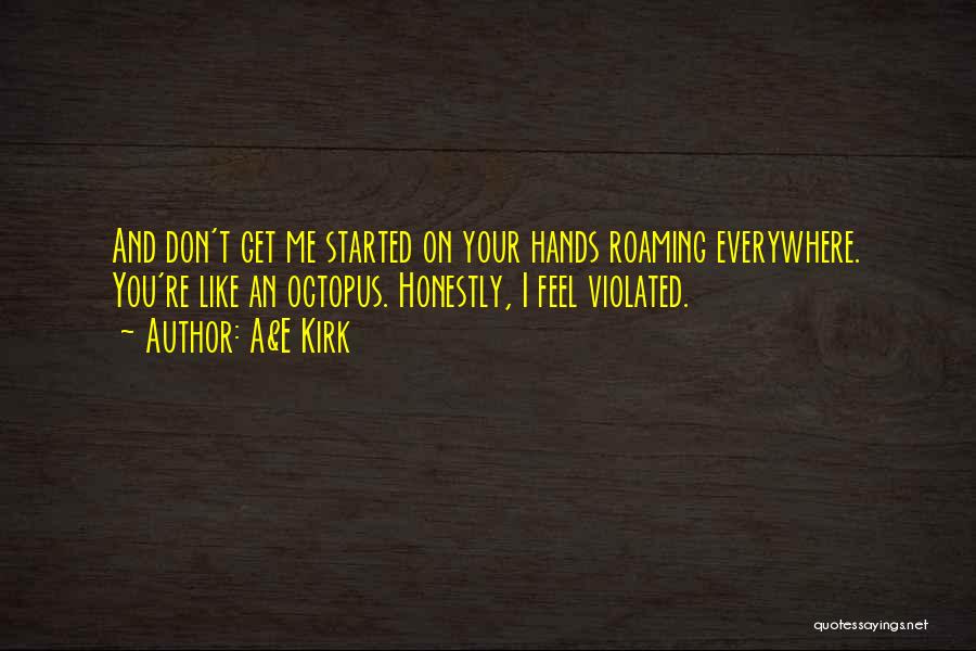 A&E Kirk Quotes: And Don't Get Me Started On Your Hands Roaming Everywhere. You're Like An Octopus. Honestly, I Feel Violated.