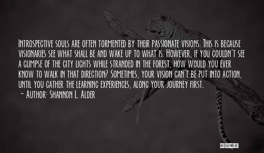 Shannon L. Alder Quotes: Introspective Souls Are Often Tormented By Their Passionate Visions. This Is Because Visionaries See What Shall Be And Wake Up