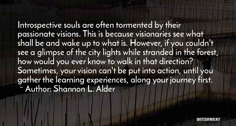 Shannon L. Alder Quotes: Introspective Souls Are Often Tormented By Their Passionate Visions. This Is Because Visionaries See What Shall Be And Wake Up