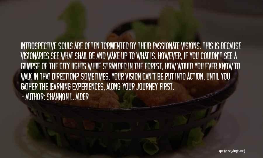 Shannon L. Alder Quotes: Introspective Souls Are Often Tormented By Their Passionate Visions. This Is Because Visionaries See What Shall Be And Wake Up