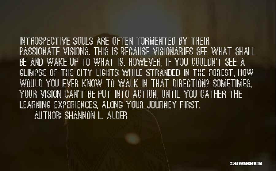 Shannon L. Alder Quotes: Introspective Souls Are Often Tormented By Their Passionate Visions. This Is Because Visionaries See What Shall Be And Wake Up