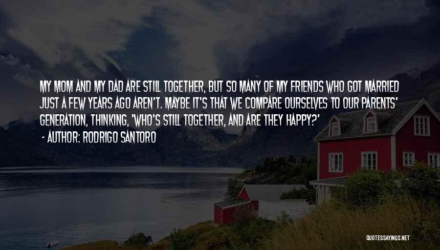 Rodrigo Santoro Quotes: My Mom And My Dad Are Still Together, But So Many Of My Friends Who Got Married Just A Few