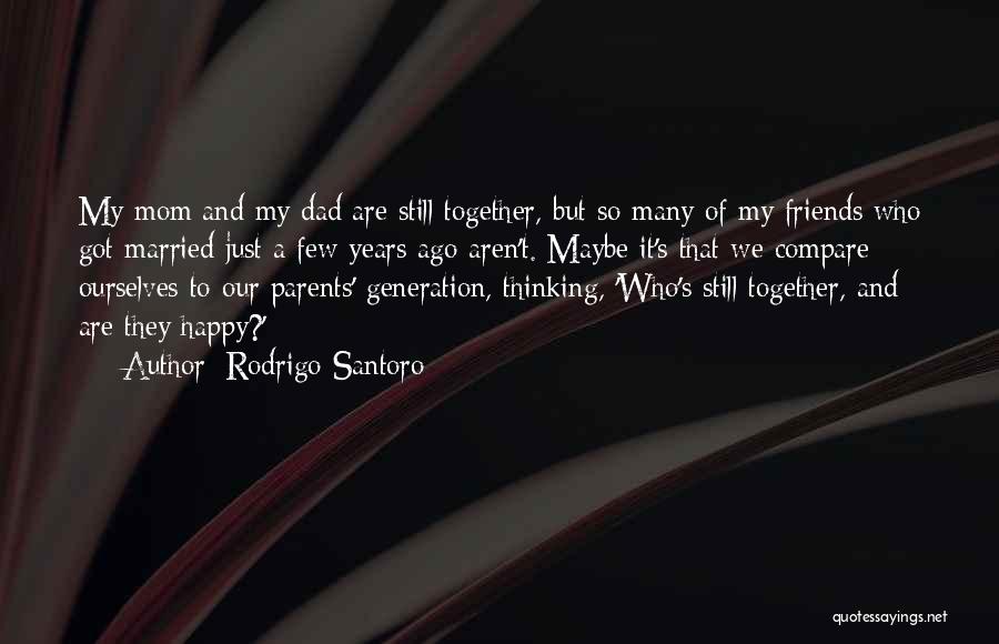 Rodrigo Santoro Quotes: My Mom And My Dad Are Still Together, But So Many Of My Friends Who Got Married Just A Few