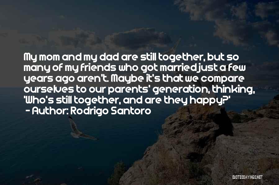 Rodrigo Santoro Quotes: My Mom And My Dad Are Still Together, But So Many Of My Friends Who Got Married Just A Few