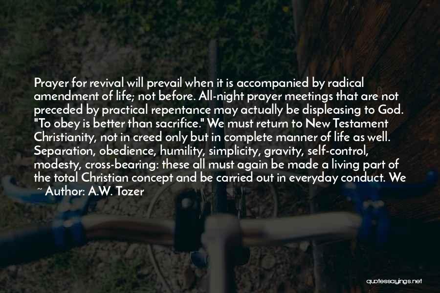 A.W. Tozer Quotes: Prayer For Revival Will Prevail When It Is Accompanied By Radical Amendment Of Life; Not Before. All-night Prayer Meetings That