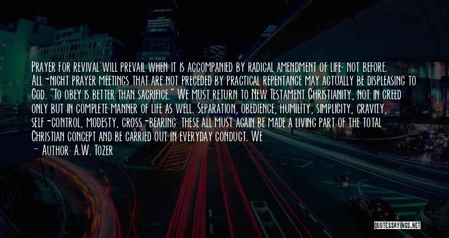 A.W. Tozer Quotes: Prayer For Revival Will Prevail When It Is Accompanied By Radical Amendment Of Life; Not Before. All-night Prayer Meetings That