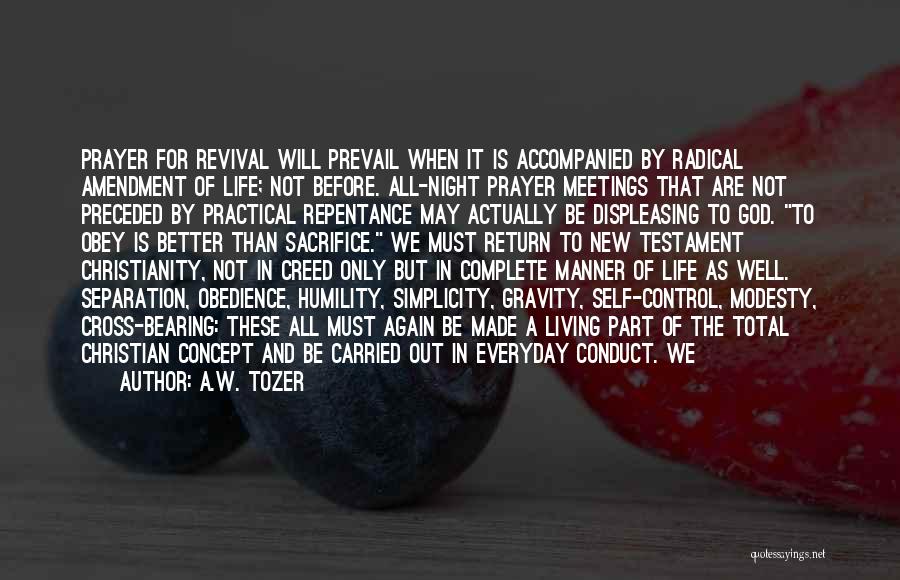 A.W. Tozer Quotes: Prayer For Revival Will Prevail When It Is Accompanied By Radical Amendment Of Life; Not Before. All-night Prayer Meetings That