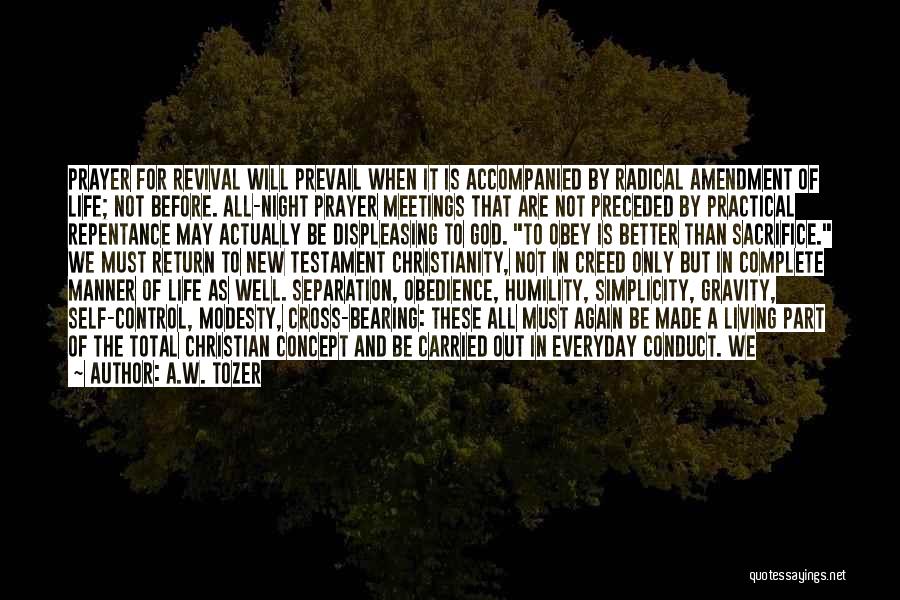 A.W. Tozer Quotes: Prayer For Revival Will Prevail When It Is Accompanied By Radical Amendment Of Life; Not Before. All-night Prayer Meetings That