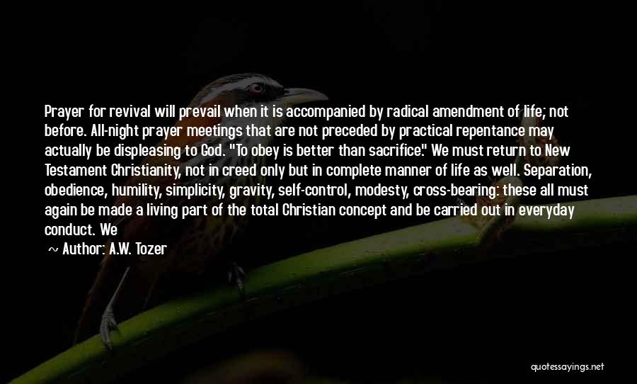 A.W. Tozer Quotes: Prayer For Revival Will Prevail When It Is Accompanied By Radical Amendment Of Life; Not Before. All-night Prayer Meetings That