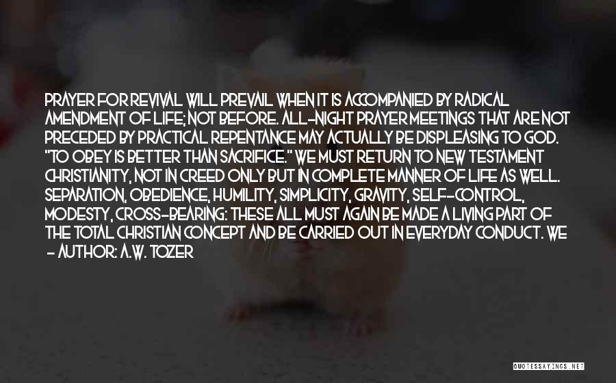 A.W. Tozer Quotes: Prayer For Revival Will Prevail When It Is Accompanied By Radical Amendment Of Life; Not Before. All-night Prayer Meetings That