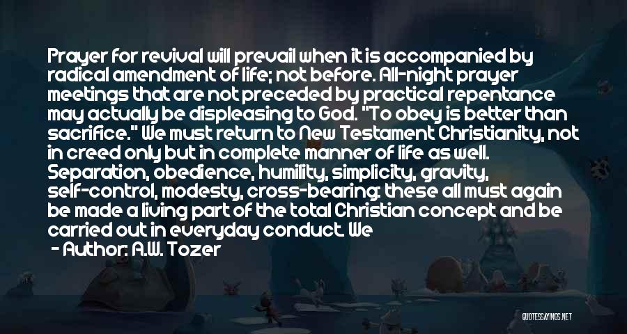 A.W. Tozer Quotes: Prayer For Revival Will Prevail When It Is Accompanied By Radical Amendment Of Life; Not Before. All-night Prayer Meetings That