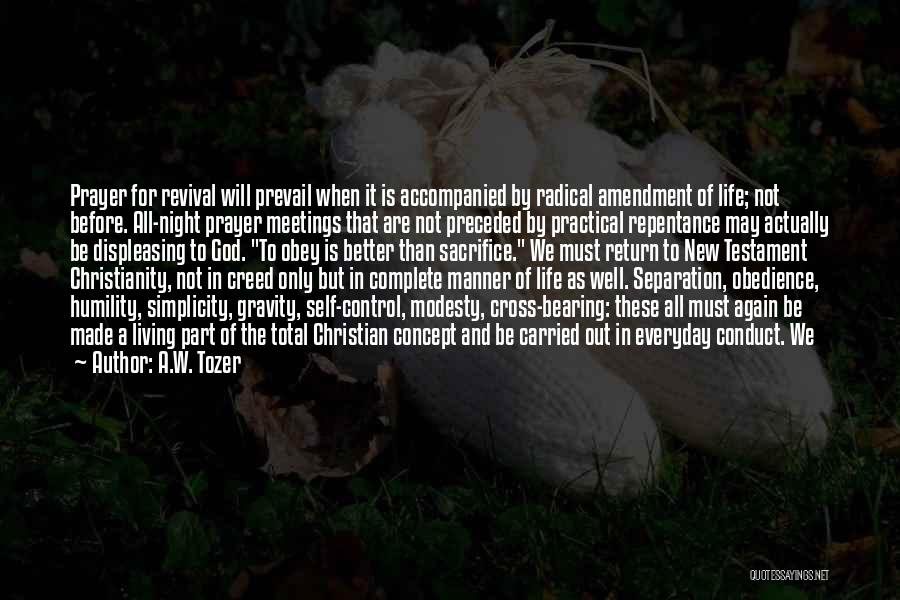 A.W. Tozer Quotes: Prayer For Revival Will Prevail When It Is Accompanied By Radical Amendment Of Life; Not Before. All-night Prayer Meetings That