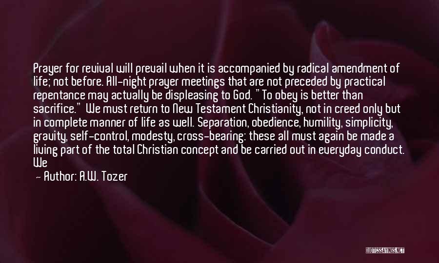 A.W. Tozer Quotes: Prayer For Revival Will Prevail When It Is Accompanied By Radical Amendment Of Life; Not Before. All-night Prayer Meetings That
