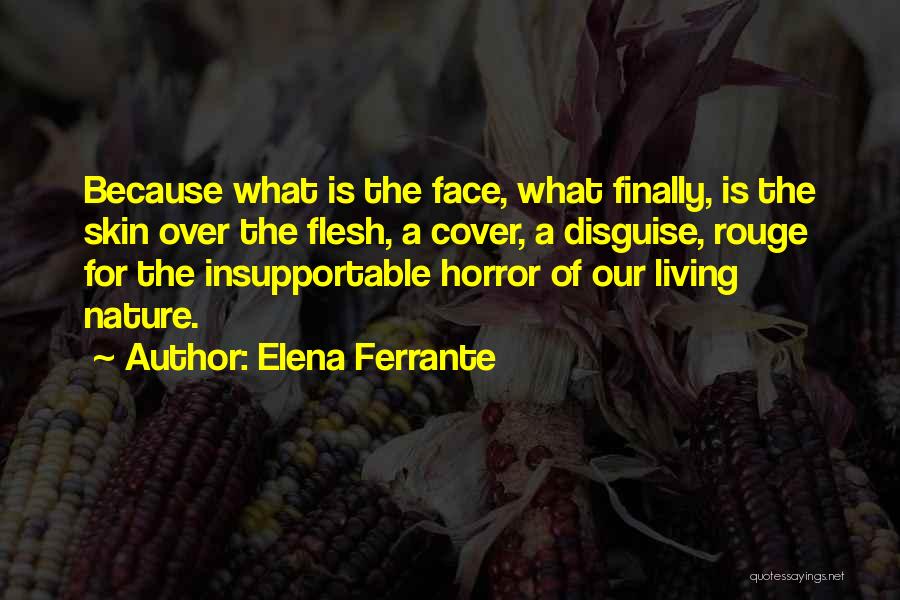 Elena Ferrante Quotes: Because What Is The Face, What Finally, Is The Skin Over The Flesh, A Cover, A Disguise, Rouge For The