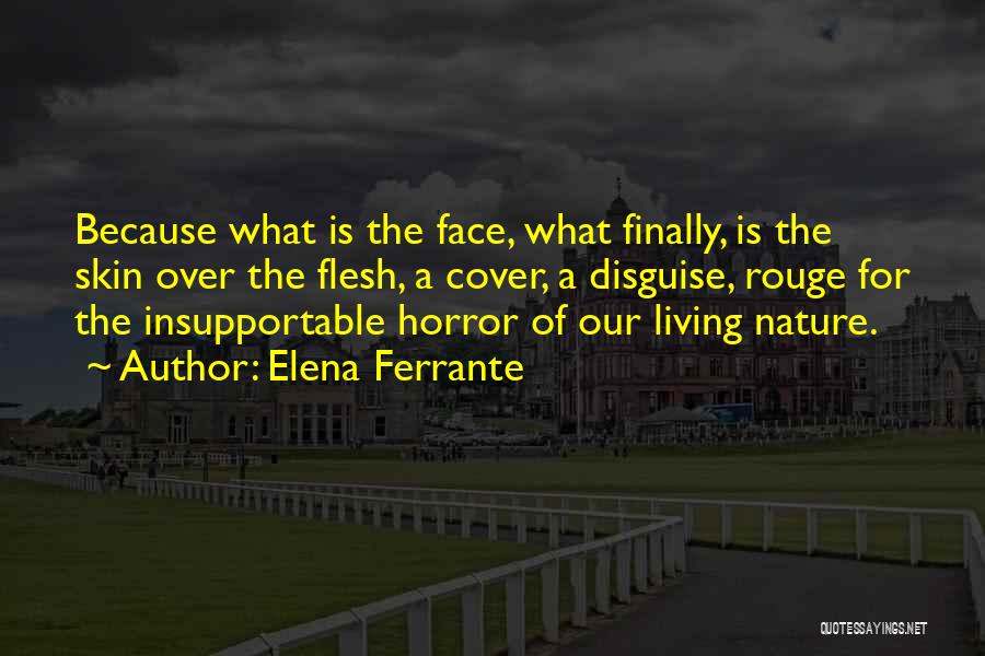Elena Ferrante Quotes: Because What Is The Face, What Finally, Is The Skin Over The Flesh, A Cover, A Disguise, Rouge For The