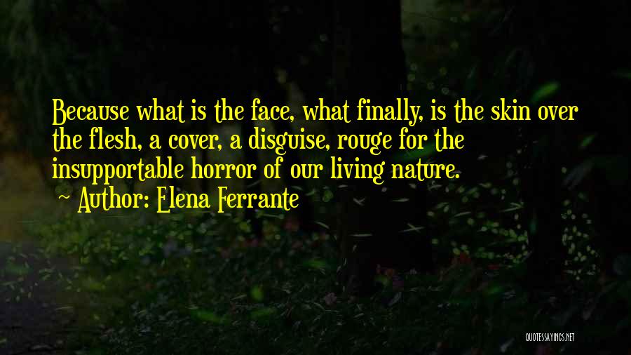 Elena Ferrante Quotes: Because What Is The Face, What Finally, Is The Skin Over The Flesh, A Cover, A Disguise, Rouge For The