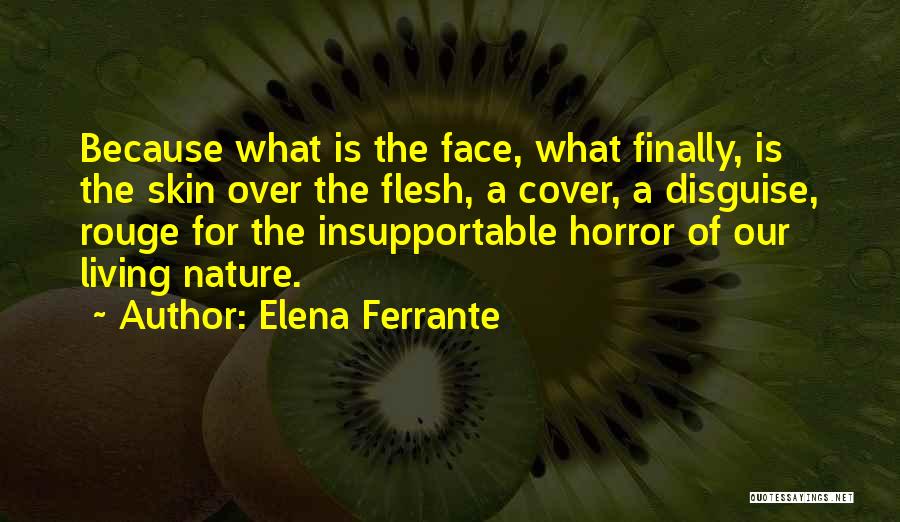 Elena Ferrante Quotes: Because What Is The Face, What Finally, Is The Skin Over The Flesh, A Cover, A Disguise, Rouge For The