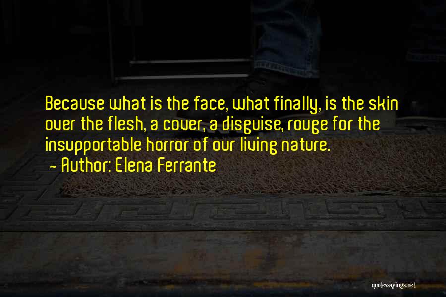 Elena Ferrante Quotes: Because What Is The Face, What Finally, Is The Skin Over The Flesh, A Cover, A Disguise, Rouge For The
