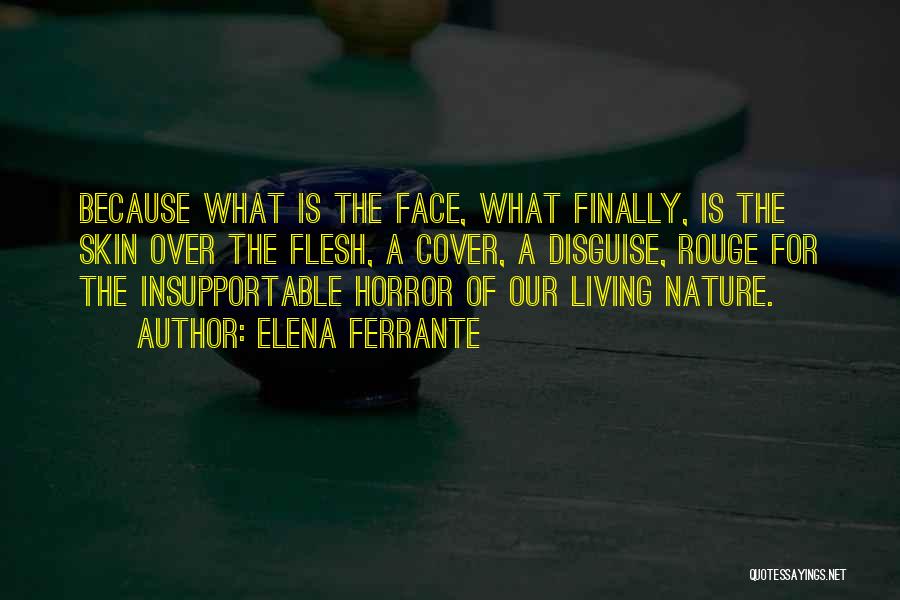 Elena Ferrante Quotes: Because What Is The Face, What Finally, Is The Skin Over The Flesh, A Cover, A Disguise, Rouge For The