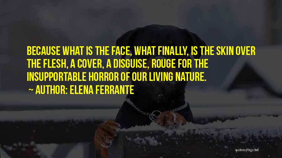 Elena Ferrante Quotes: Because What Is The Face, What Finally, Is The Skin Over The Flesh, A Cover, A Disguise, Rouge For The
