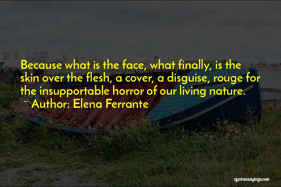 Elena Ferrante Quotes: Because What Is The Face, What Finally, Is The Skin Over The Flesh, A Cover, A Disguise, Rouge For The