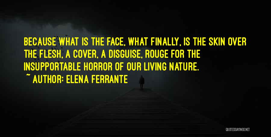Elena Ferrante Quotes: Because What Is The Face, What Finally, Is The Skin Over The Flesh, A Cover, A Disguise, Rouge For The