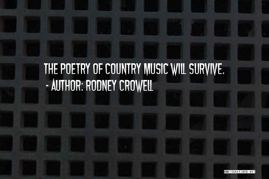 Rodney Crowell Quotes: The Poetry Of Country Music Will Survive.