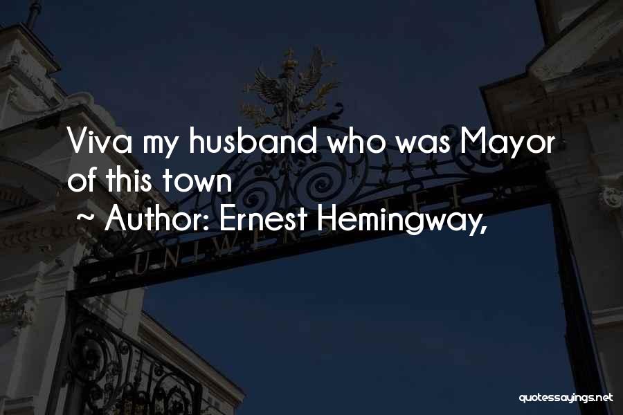 Ernest Hemingway, Quotes: Viva My Husband Who Was Mayor Of This Town