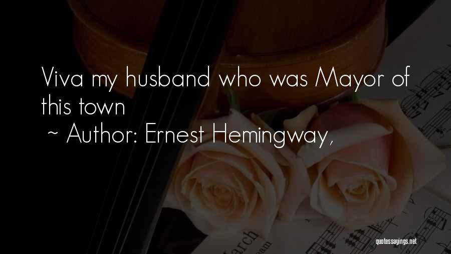 Ernest Hemingway, Quotes: Viva My Husband Who Was Mayor Of This Town