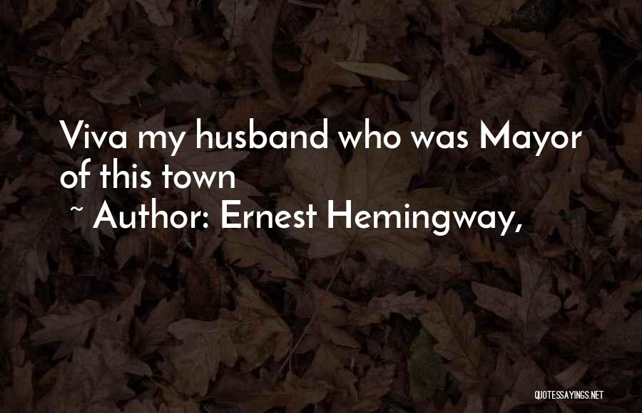Ernest Hemingway, Quotes: Viva My Husband Who Was Mayor Of This Town