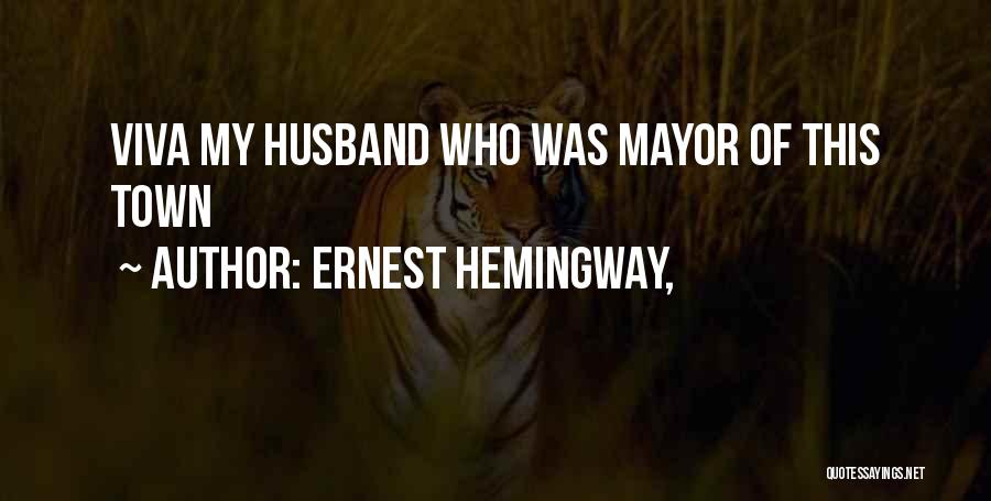 Ernest Hemingway, Quotes: Viva My Husband Who Was Mayor Of This Town