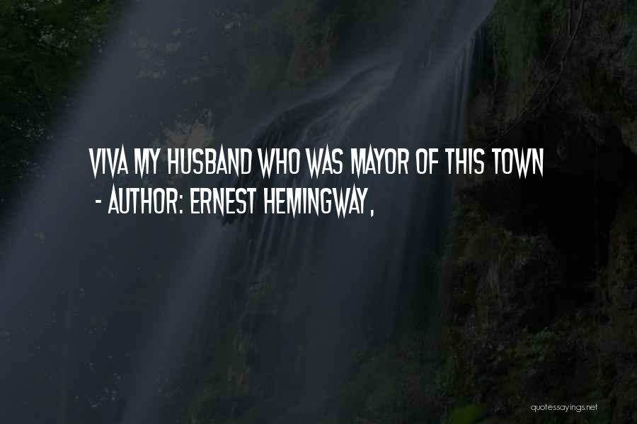 Ernest Hemingway, Quotes: Viva My Husband Who Was Mayor Of This Town
