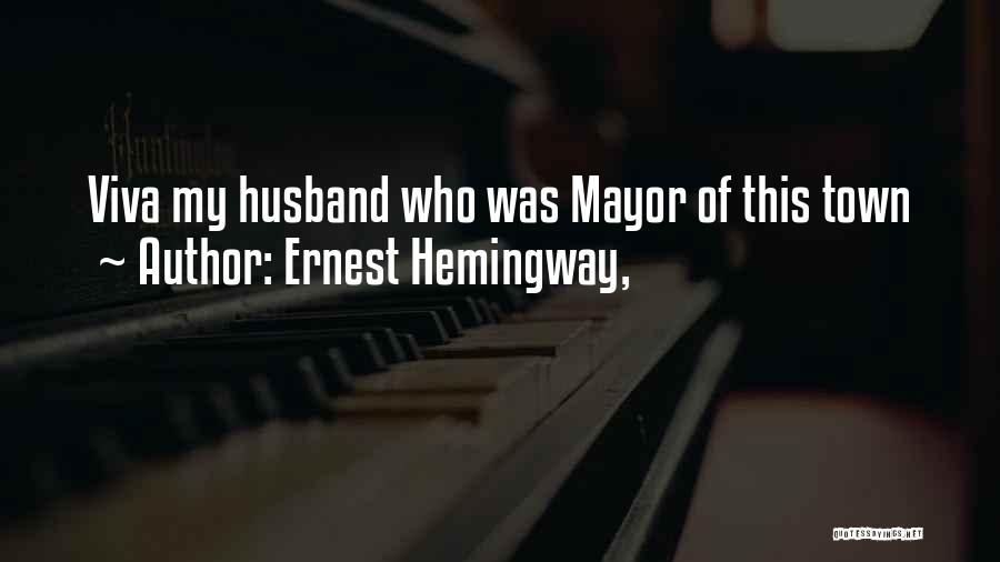 Ernest Hemingway, Quotes: Viva My Husband Who Was Mayor Of This Town