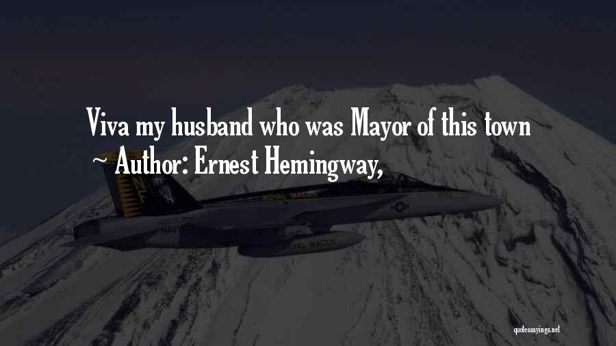 Ernest Hemingway, Quotes: Viva My Husband Who Was Mayor Of This Town