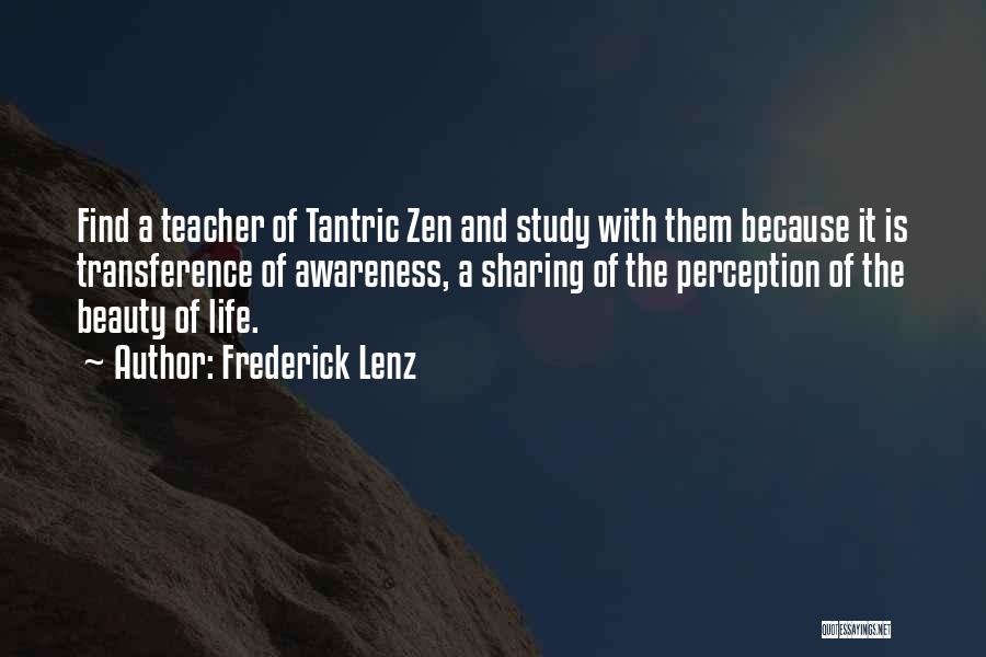 Frederick Lenz Quotes: Find A Teacher Of Tantric Zen And Study With Them Because It Is Transference Of Awareness, A Sharing Of The