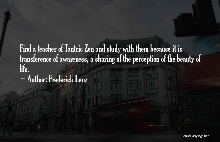 Frederick Lenz Quotes: Find A Teacher Of Tantric Zen And Study With Them Because It Is Transference Of Awareness, A Sharing Of The