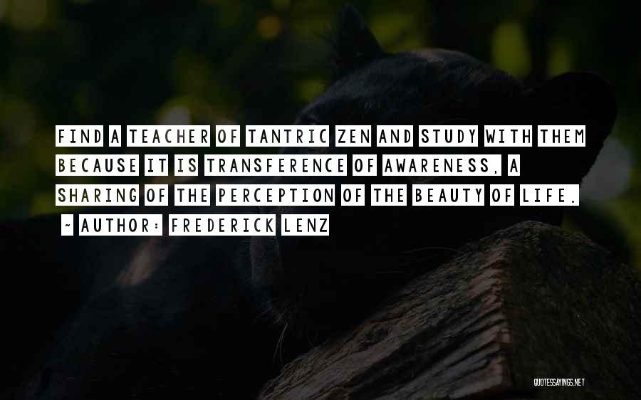 Frederick Lenz Quotes: Find A Teacher Of Tantric Zen And Study With Them Because It Is Transference Of Awareness, A Sharing Of The