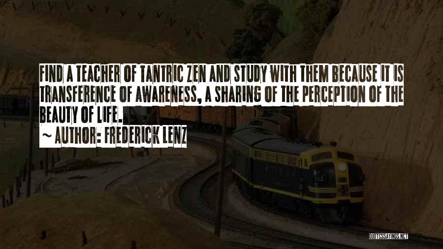 Frederick Lenz Quotes: Find A Teacher Of Tantric Zen And Study With Them Because It Is Transference Of Awareness, A Sharing Of The