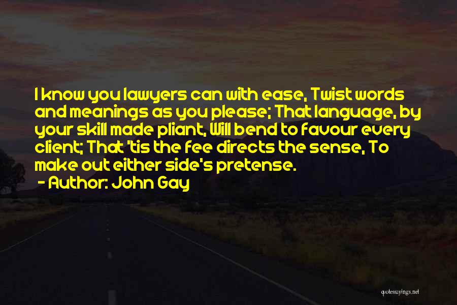 John Gay Quotes: I Know You Lawyers Can With Ease, Twist Words And Meanings As You Please; That Language, By Your Skill Made