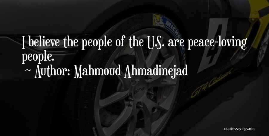 Mahmoud Ahmadinejad Quotes: I Believe The People Of The U.s. Are Peace-loving People.