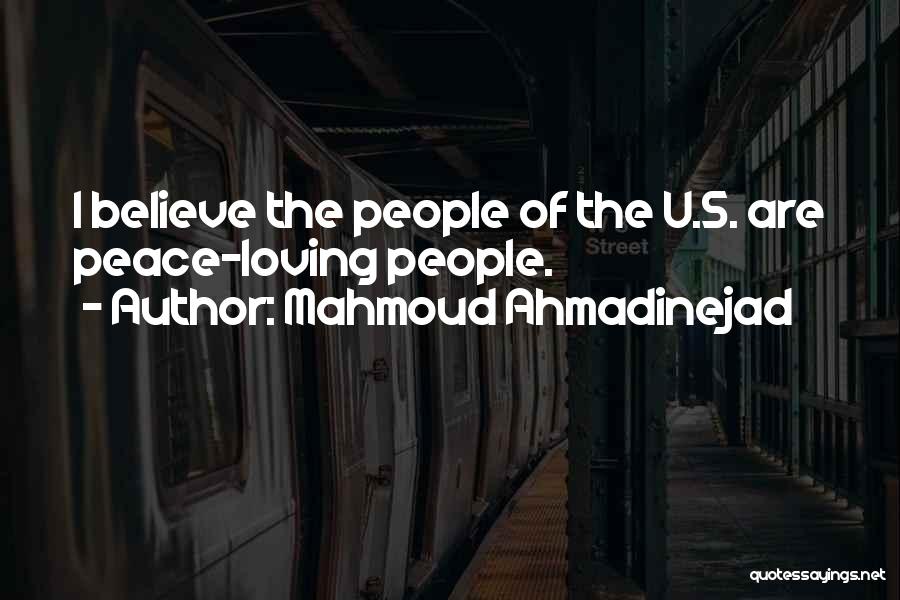 Mahmoud Ahmadinejad Quotes: I Believe The People Of The U.s. Are Peace-loving People.