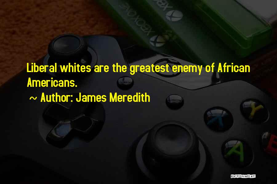 James Meredith Quotes: Liberal Whites Are The Greatest Enemy Of African Americans.