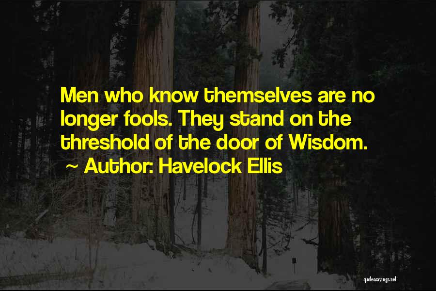 Havelock Ellis Quotes: Men Who Know Themselves Are No Longer Fools. They Stand On The Threshold Of The Door Of Wisdom.