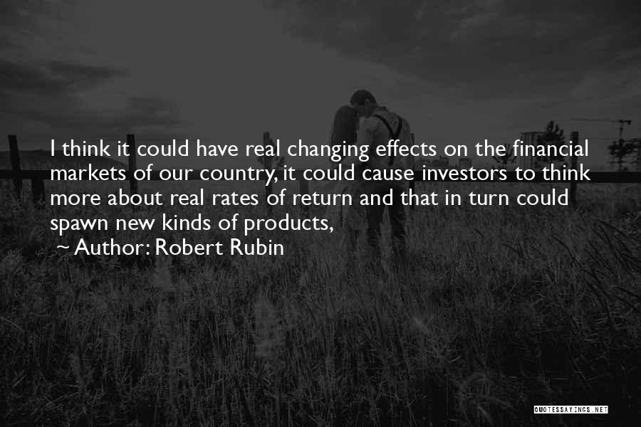 Robert Rubin Quotes: I Think It Could Have Real Changing Effects On The Financial Markets Of Our Country, It Could Cause Investors To