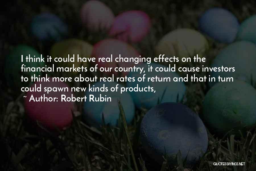 Robert Rubin Quotes: I Think It Could Have Real Changing Effects On The Financial Markets Of Our Country, It Could Cause Investors To