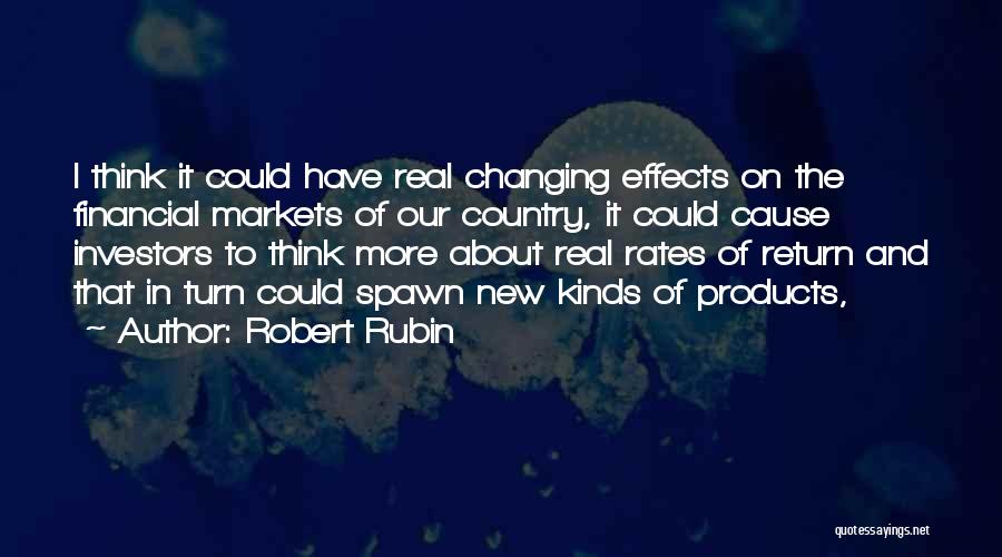 Robert Rubin Quotes: I Think It Could Have Real Changing Effects On The Financial Markets Of Our Country, It Could Cause Investors To