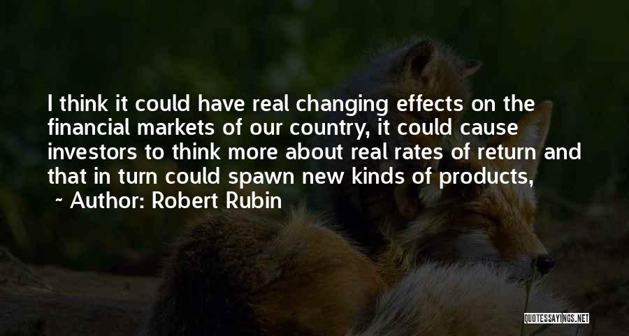 Robert Rubin Quotes: I Think It Could Have Real Changing Effects On The Financial Markets Of Our Country, It Could Cause Investors To